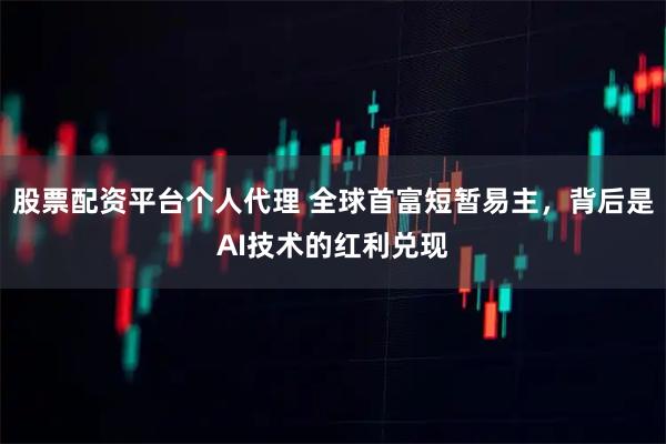 股票配资平台个人代理 全球首富短暂易主，背后是AI技术的红利兑现